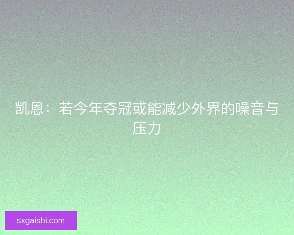凯恩：若今年夺冠或能减少外界的噪音与压力